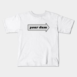 Your dum. funny silly humor Kids T-Shirt